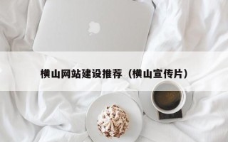 鹿邑横山网站建设推荐（横山宣传片）