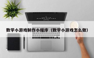 鹿邑数学小游戏制作小程序（数学小游戏怎么做）