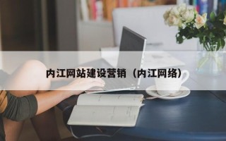 鹿邑内江网站建设营销（内江网络）