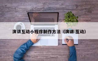 鹿邑演讲互动小程序制作方法（演讲 互动）